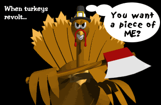 When turkeys revolt . . .  Cartoon animation of mean looking turkey wearing a Pilgrim hat and wielding an axe with "You want a piece of me?" a thought bubble